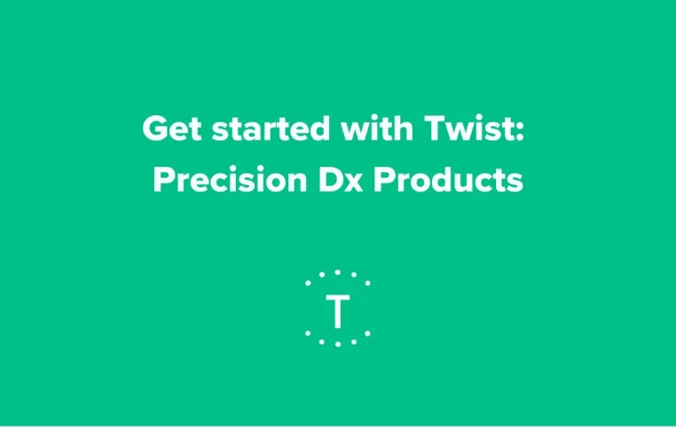 Get started with Twist: Precision Dx Products